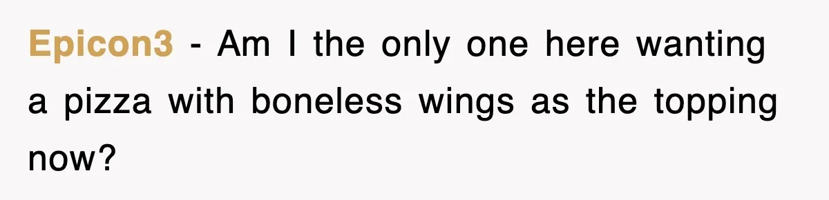 Epicon3 − Am I the only one here wanting a pizza with boneless wings as the topping now?