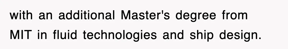 with an additional Master's degree from MIT in fluid technologies and ship design.