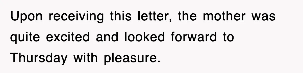Upon receiving this letter, the mother was quite excited and looked forward to Thursday with pleasure.