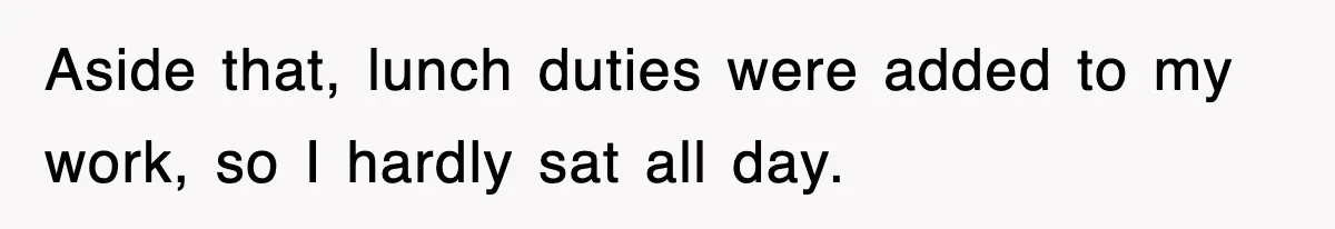 Aside that, lunch duties were added to my work, so I hardly sat all day.