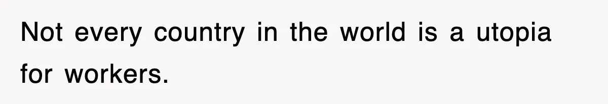 Not every country in the world is a utopia for workers.