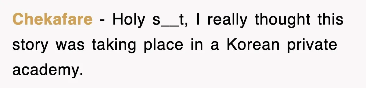 Chekafare − Holy s__t, I really thought this story was taking place in a Korean private academy.
