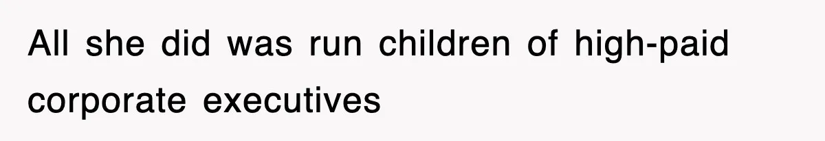 All she did was run children of high-paid corporate executives