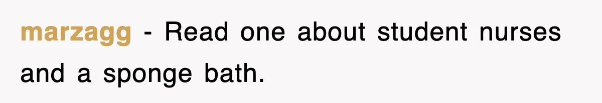 marzagg − Read one about student nurses and a sponge bath.