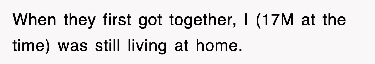 When they first got together, I (17M at the time) was still living at home.