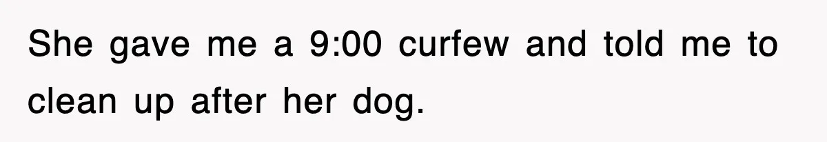 She gave me a 9:00 curfew and told me to clean up after her dog.