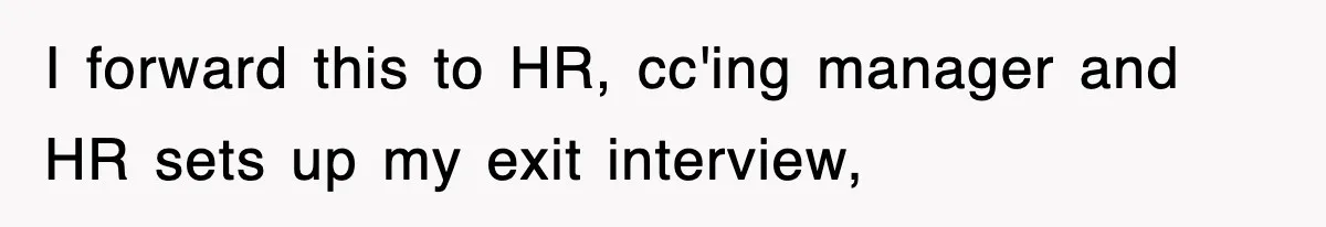 I forward this to HR, cc'ing manager and HR sets up my exit interview,