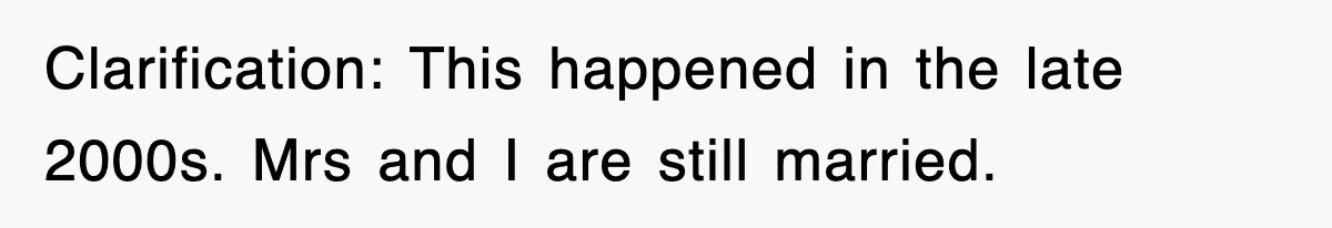 Clarification: This happened in the late 2000s. Mrs and I are still married.