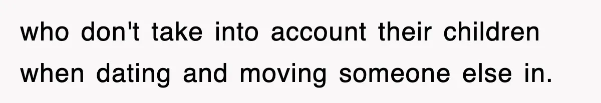 who don't take into account their children when dating and moving someone else in.