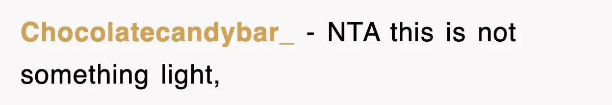 Chocolatecandybar_ − NTA this is not something light,