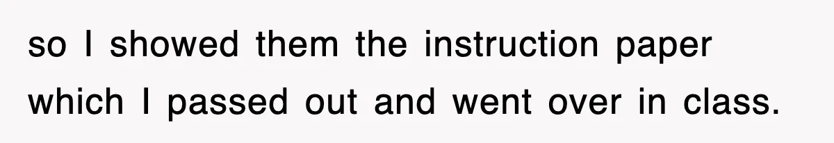so I showed them the instruction paper which I passed out and went over in class.
