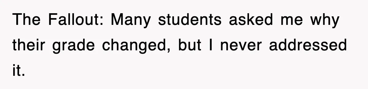 The Fallout: Many students asked me why their grade changed, but I never addressed it.
