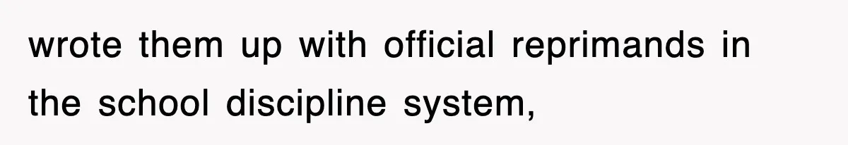 wrote them up with official reprimands in the school discipline system,