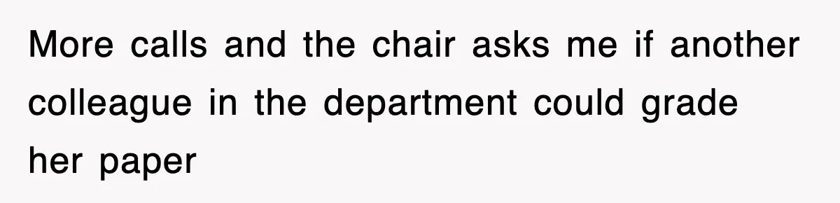 More calls and the chair asks me if another colleague in the department could grade her paper