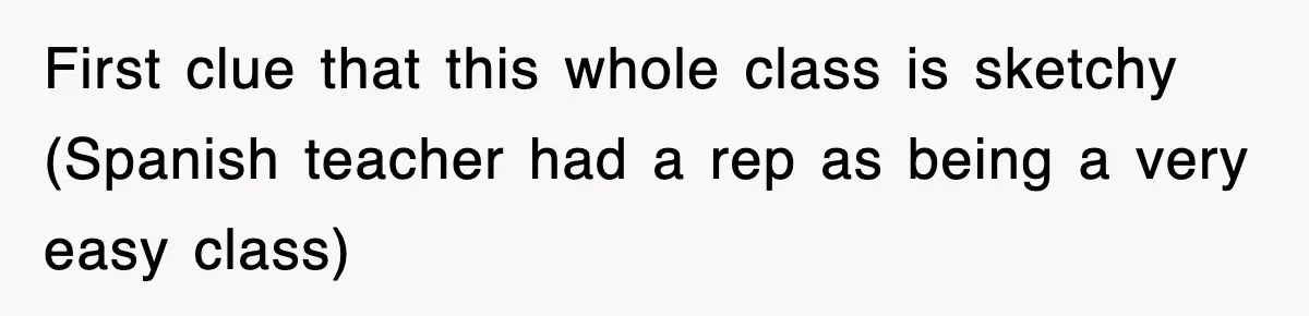 First clue that this whole class is sketchy (Spanish teacher had a rep as being a very easy class)