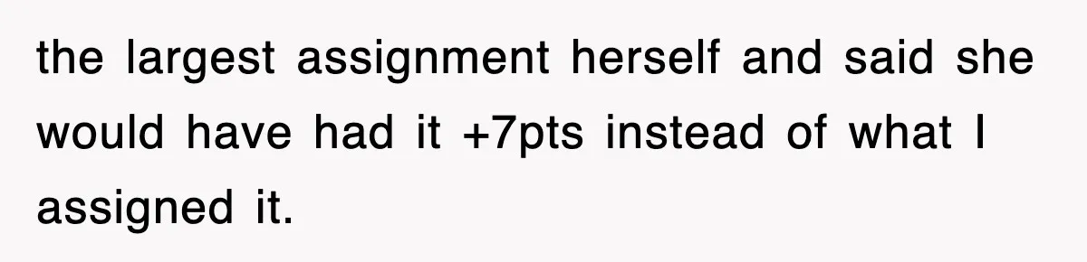 the largest assignment herself and said she would have had it +7pts instead of what I assigned it.