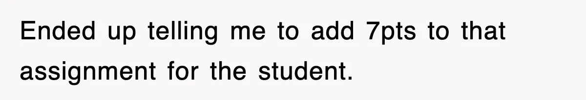 Ended up telling me to add 7pts to that assignment for the student.