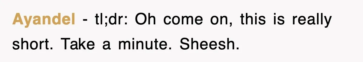 Ayandel − tl;dr: Oh come on, this is really short. Take a minute. Sheesh.