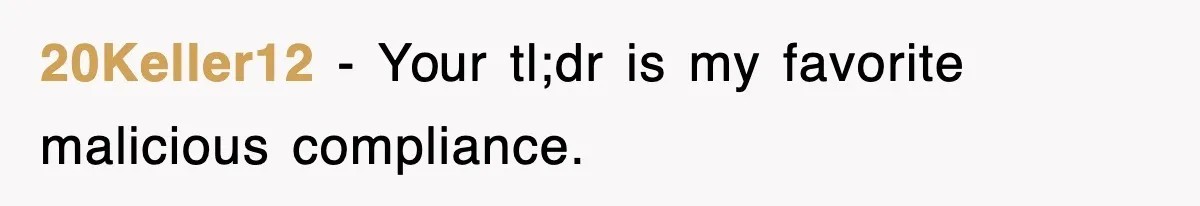 20Keller12 − Your tl;dr is my favorite malicious compliance.