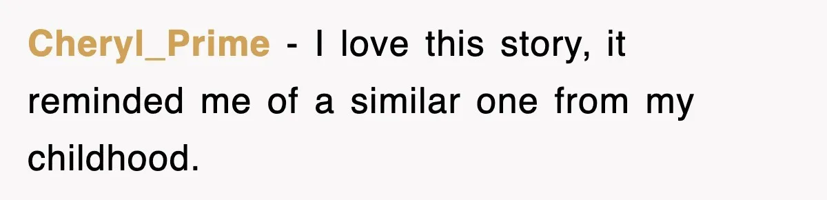 Cheryl_Prime − I love this story, it reminded me of a similar one from my childhood.