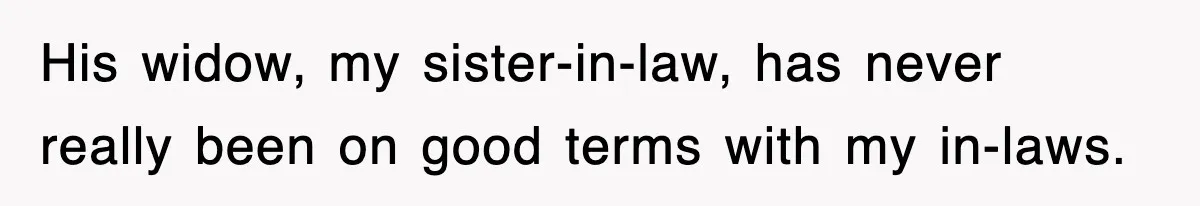 His widow, my sister-in-law, has never really been on good terms with my in-laws.