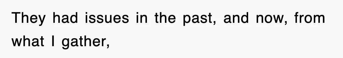 They had issues in the past, and now, from what I gather,