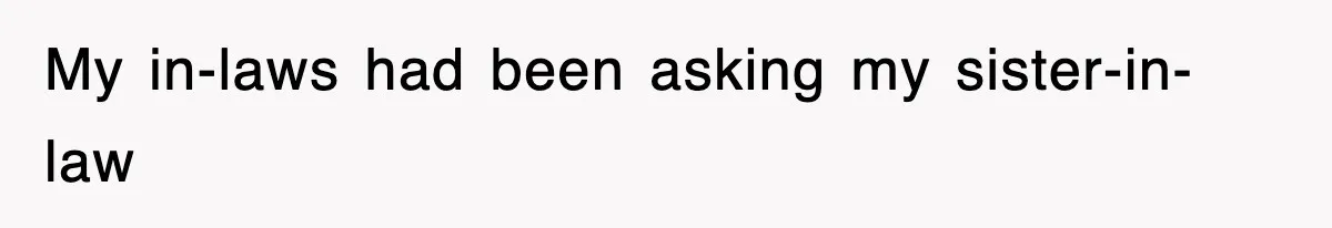 My in-laws had been asking my sister-in-law