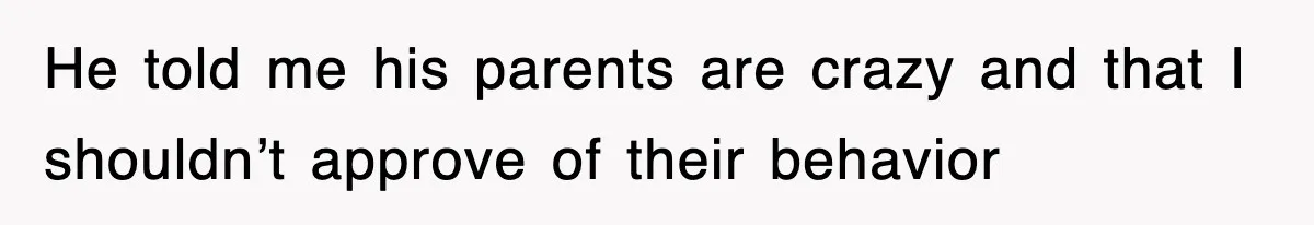 He told me his parents are crazy and that I shouldn’t approve of their behavior