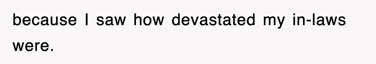 because I saw how devastated my in-laws were.