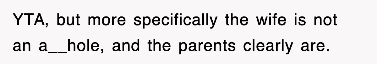 YTA, but more specifically the wife is not an a__hole, and the parents clearly are.