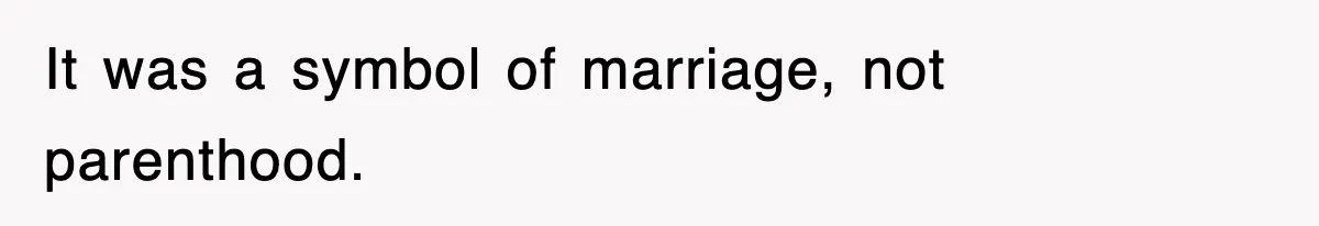 It was a symbol of marriage, not parenthood.