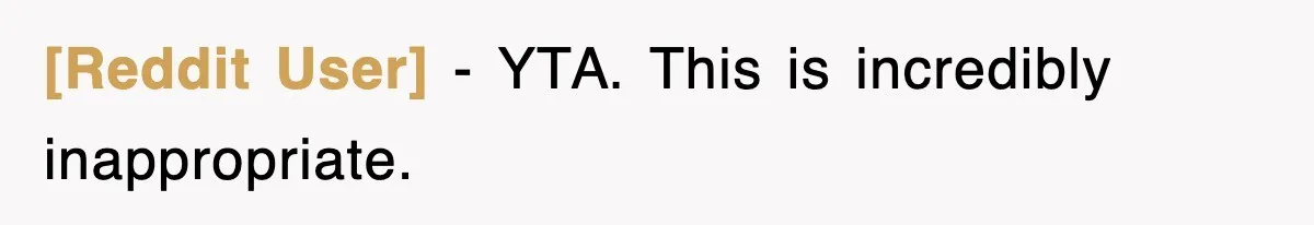 [Reddit User] − YTA. This is incredibly inappropriate.