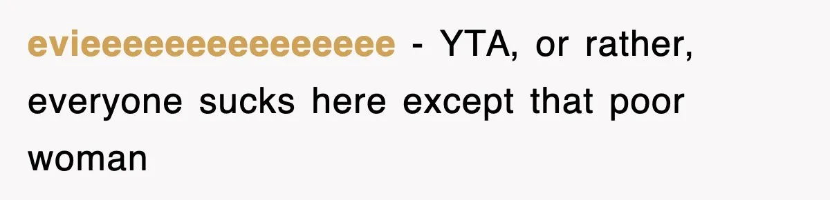 evieeeeeeeeeeeeeee − YTA, or rather, everyone sucks here except that poor woman