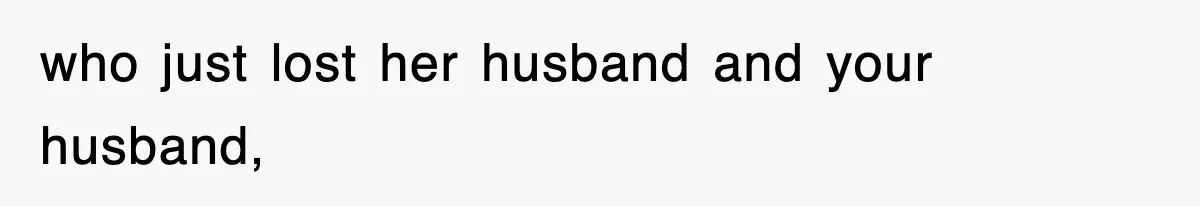 who just lost her husband and your husband,
