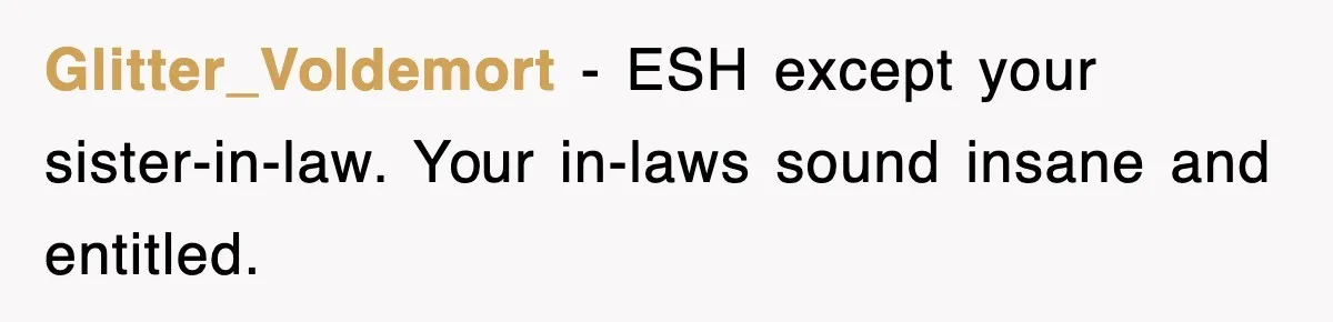 Glitter_Voldemort − ESH except your sister-in-law. Your in-laws sound insane and entitled.