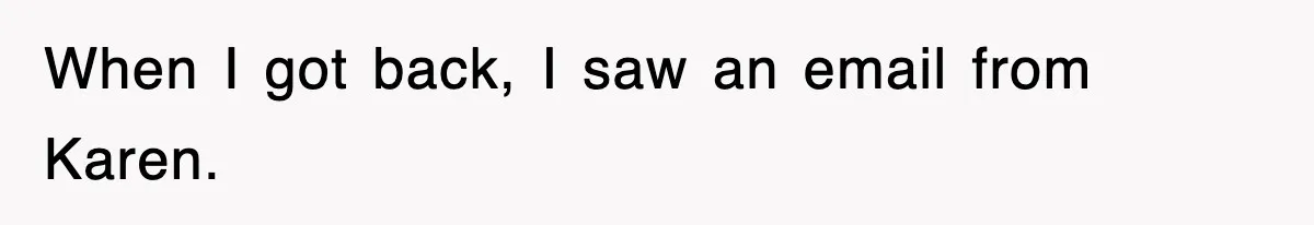 When I got back, I saw an email from Karen.