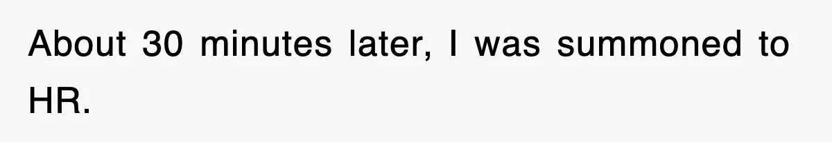 About 30 minutes later, I was summoned to HR.