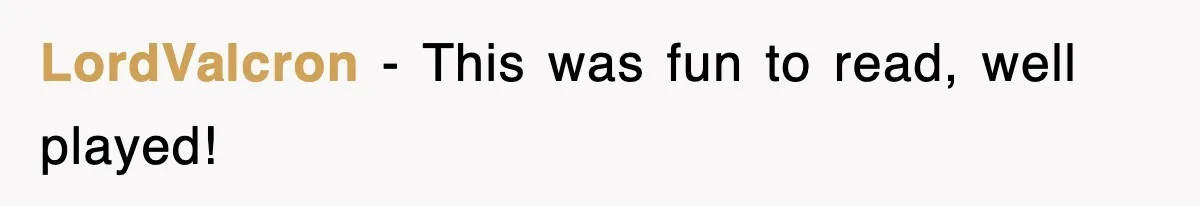 LordValcron − This was fun to read, well played!