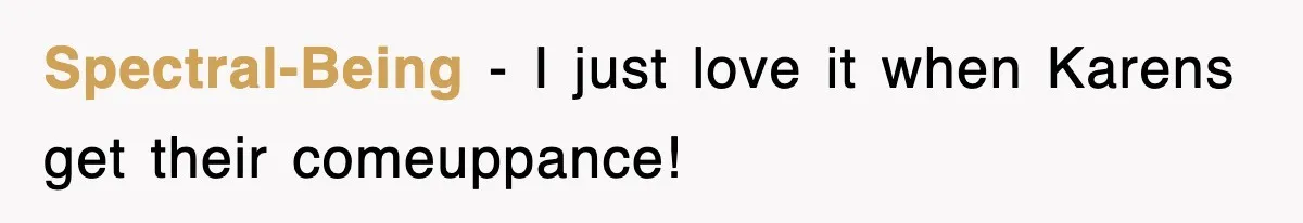 Spectral-Being − I just love it when Karens get their comeuppance!
