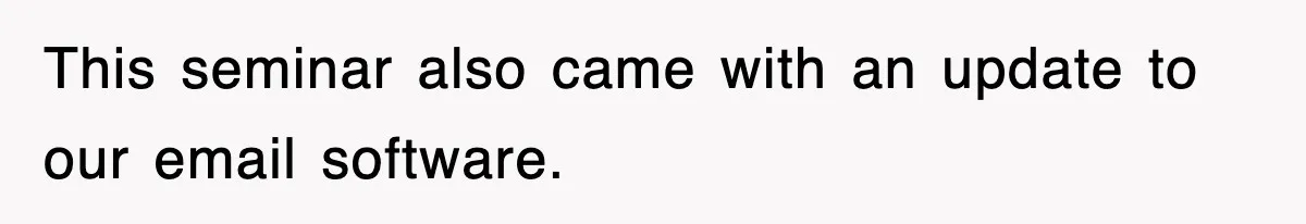 This seminar also came with an update to our email software.