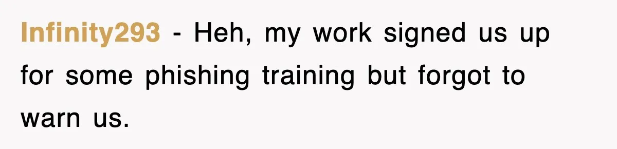Infinity293 − Heh, my work signed us up for some phishing training but forgot to warn us.
