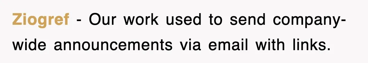 Ziogref − Our work used to send company-wide announcements via email with links.