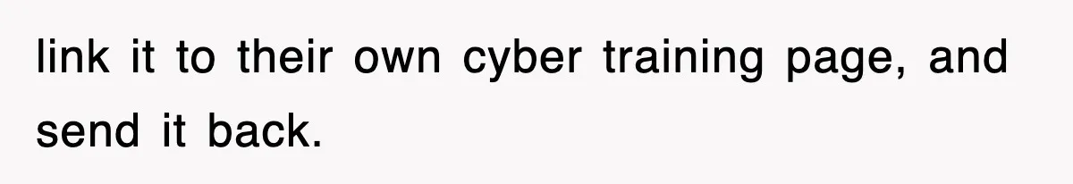 link it to their own cyber training page, and send it back.