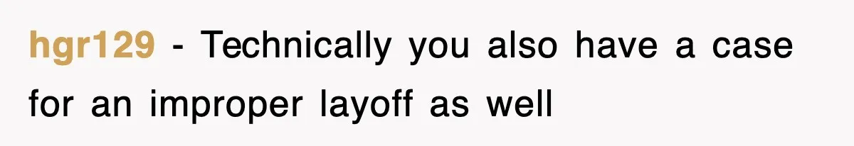 hgr129 − Technically you also have a case for an improper layoff as well