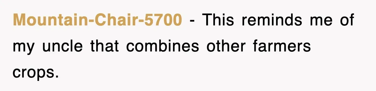 Mountain-Chair-5700 − This reminds me of my uncle that combines other farmers crops.