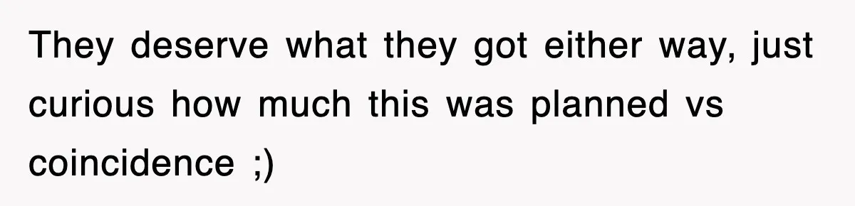 They deserve what they got either way, just curious how much this was planned vs coincidence ;)