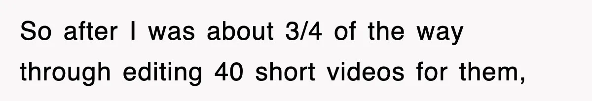 So after I was about 3/4 of the way through editing 40 short videos for them,