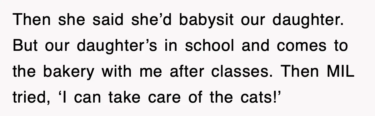Mother-In-Law Throws Hissy Fit After Couple Refuses to Hand Over Apartment Keys Then she said she’d babysit our daughter. But our daughter’s in school and comes to the bakery with me after classes. Then MIL tried, ‘I can take care of the...