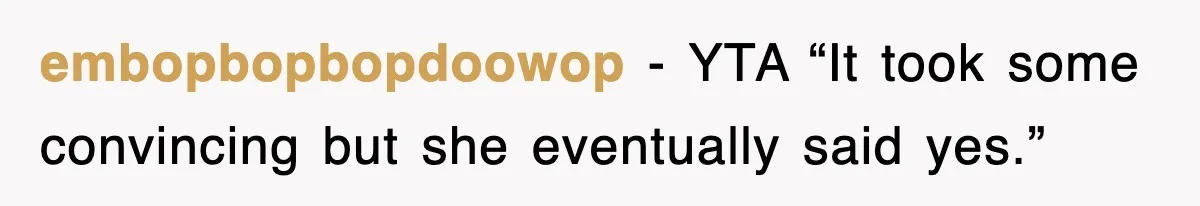 embopbopbopdoowop − YTA “It took some convincing but she eventually said yes.”