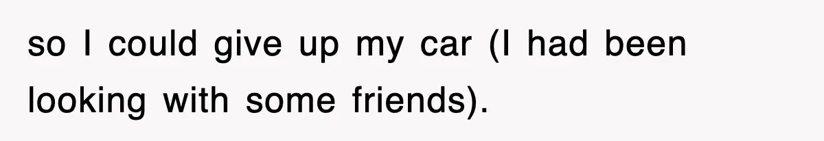 so I could give up my car (I had been looking with some friends).